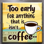 Too early for anything that isn't Coffee